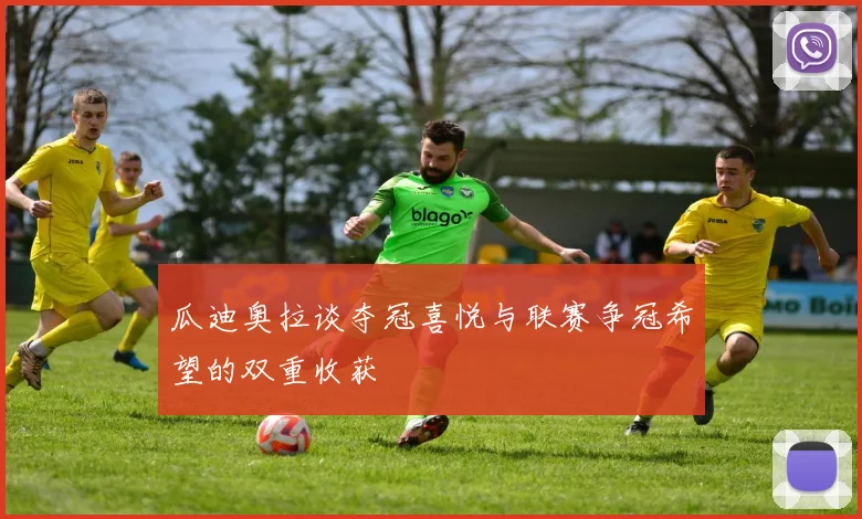 瓜迪奥拉谈夺冠喜悦与联赛争冠希望的双重收获